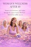 WOMAN'S WELLNESS AFTER 40: Master your hormones and vitality through the science-backed Bio-Sync Method for midlife success