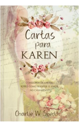 Cartas Para Karen: Conselhos de um pai Sobre Como Manter o Amor no Casamento: Conselhos de um pai Sobre Como Manter o Amor no Casamento
