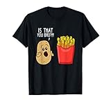 Potato Is That You Bro Funny French Fries T-Shirt