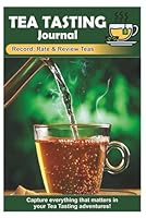 Tea Tasting Journal: A Logbook to Document Brew Information & Tea Tasting Notes, Specialized Notebook for Tea Lovers - 6" x 9" 100+ Pages 1967655154 Book Cover