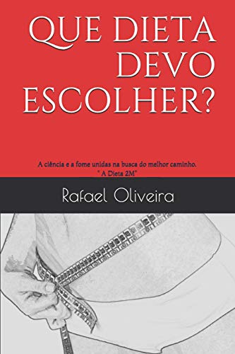 Que Dieta Devo Escolher?: A Ciência E a Fome Unidas Na Busca Do Melhor Caminho. 