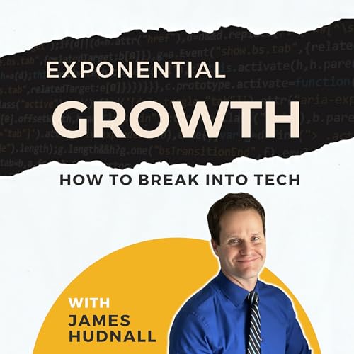 Exponential Growth - How to Break Into Tech Podcast Por James Hudnall arte de portada