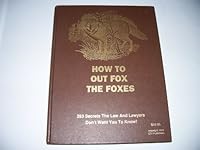 How to Out Fox the Foxes: 263 Secrets the Law and Lawyers Don't Want You To Know! B000BKQ9RM Book Cover