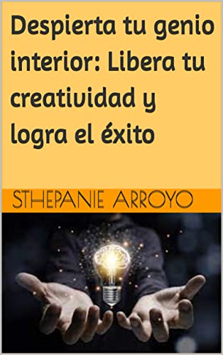 Despierta tu genio interior: Libera tu creatividad y logra el éxito (Spanish Edition) - Arroyo, Sthepanie