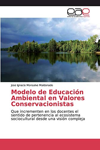 Modelo de Educación Ambiental en Valores Conservacionistas: Que incrementen en los docentes el sentido de pertenencia al ecosistema sociocultural desde una visión compleja
