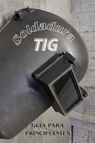 Soldadura TIG (guía para principiantes): Principios básicos de la soldadura TIG