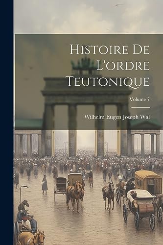 Histoire De L'ordre Teutonique; Volume 7 (French Edition)