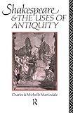  Shakespeare and the Uses of Antiquity: An Introductory Essay