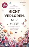 Nicht verloren. Nur müde.: Vom Funktionieren zurück zum Fühlen. Müdigkeit verstehen. Stille zulassen. Wieder atmen. Für Dich.