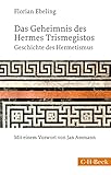 Das Geheimnis des Hermes Trismegistos: Geschichte des Hermetismus von der Antike bis zur Neuzeit (Beck Paperback) - Florian Ebeling Vorwort: Jan Assmann 