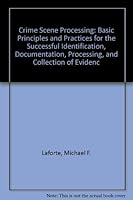 Crime Scene Processing: Basic Principles and Practices for the Successful Identification, Documentation, Processing, and Collection of Evidenc 1891232312 Book Cover