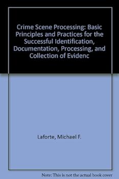 Hardcover Crime Scene Processing: Basic Principles and Practices for the Successful Identification, Documentation, Processing, and Collection of Evidenc Book