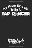 donde compran taps de latas en chile  It\'s Never Too Late To Be A Tap Dancer Notizbuch: Tap Dance Journal Stepptanz Motiv Punkteraster 6x9 120 Seiten Dot Grid