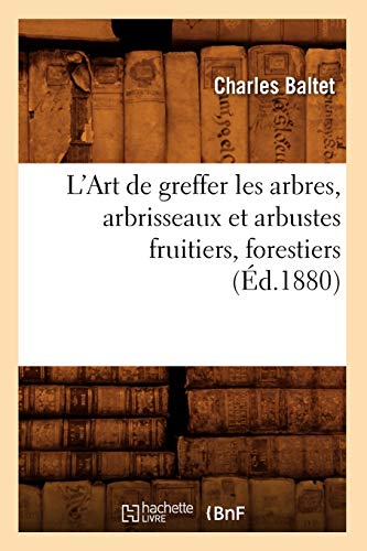 Télécharger L'Art de greffer les arbres, arbrisseaux et arbustes fruitiers, forestiers (Éd.1880) PDF