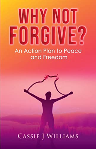 Why Not Forgive?: An Action Plan to Peace and Freedom