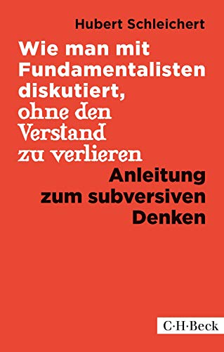 Wie man mit Fundamentalisten diskutiert, ohne den Verstand zu verlieren: Anleitung zum subversiven Denken (Beck Paperback)