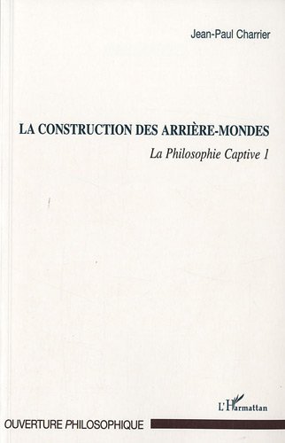 Télécharger Construction des Arrieres Mondes (T 1) la Philosophie Captive 1 (Ouverture philosophique) Francais PDF