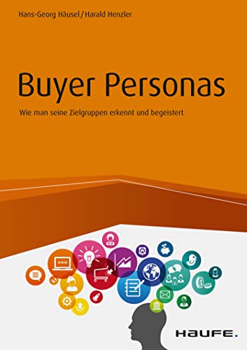 Buyer Personas: Wie man seine Zielgruppen erkennt und begeistert (Haufe Fachbuch) (German Edition)