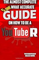 The Almost Complete Somewhat Accurate Guide on how to be a YouTuber 1727874641 Book Cover