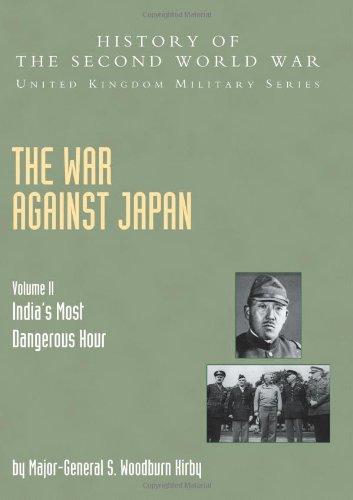 War Against Japan Volume Ii: India?S Most Dangerous Hour: History Of The Second World War: United Kingdom Military Series: Official Campaign History