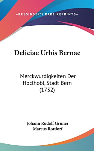 Deliciae Urbis Bernae: Merckwurdigkeiten Der Hoclhobl, Stadt Bern (1732) (English and German Edition)