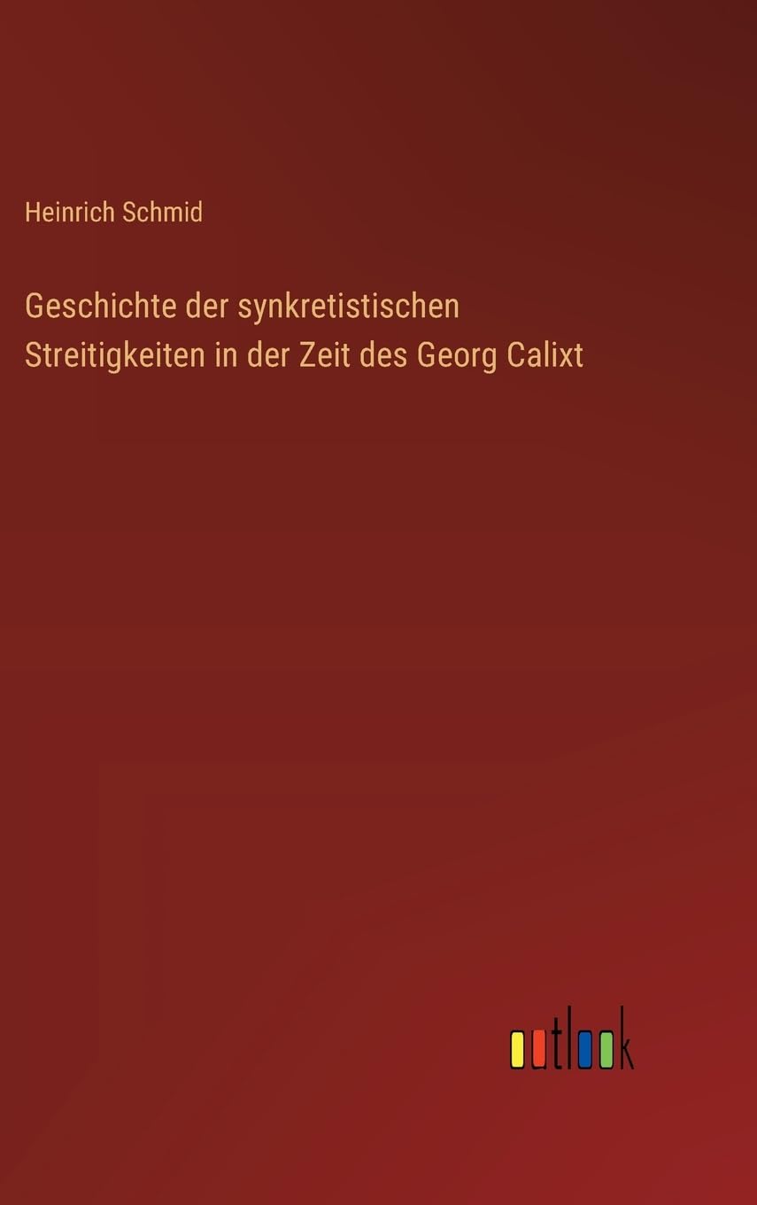 Geschichte der synkretistischen Streitigkeiten in der Zeit des Georg Calixt