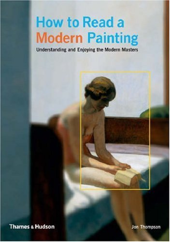 How to Read a Modern Painting: Understanding and Enjoying the Modern Masters: Understanding and Enjoying 20th Century Art by Jon Thompson (2007-02-01)