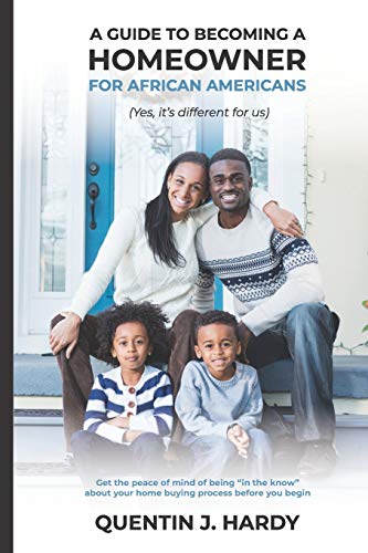 A Guide to Becoming a Homeowner for African-Americans (Yes it is different for us): Get the peace of mind of being “in the know” about your home buying process before you begin