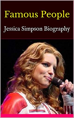 Famous People Jessica Simpson Biography Kindle Edition By Andrew Reference Kindle Ebooks Amazon Com