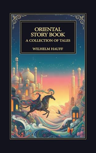The Oriental Story Book. A Collection of Tales: Timeless Arabian Legends and Eastern Fairy Tales from the Classic 1855 Edition