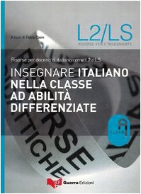 Insegnare italiano nella classe ad abilità differenziate. Risorse per docenti di italiano come L2 e LS Insegnare italiano nella classe ad abilità differenziate. Risorse per docenti di italiano come L2 e LS