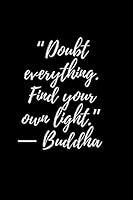 “Doubt everything. Find your own light.” ― Buddha: Motivational Notebook, Journal, Diary (110 Pages, Lined 6 x 9) 1708317457 Book Cover