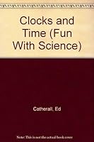 Clocks and Time (Catherall, ed. Fun With Science.) 0382066510 Book Cover