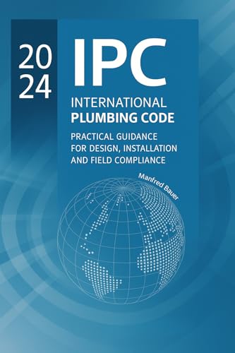 2024 IPC Plumbing Code Practical Guide : Design, Installation, and Field Compliance for the International Plumbing Code (Code Companion Series Book 6)