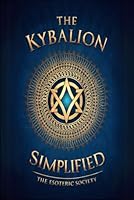The Kybalion Simplified: A beginner’s guide to Understanding the Hermetic Philosophy of Ancient Egypt and Greece and the 7 Principles B0D9HJJJYM Book Cover