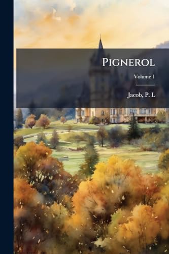 Pignerol: Histoire du temps de Louis XIV, 1680; Volume 1 (French Edition)