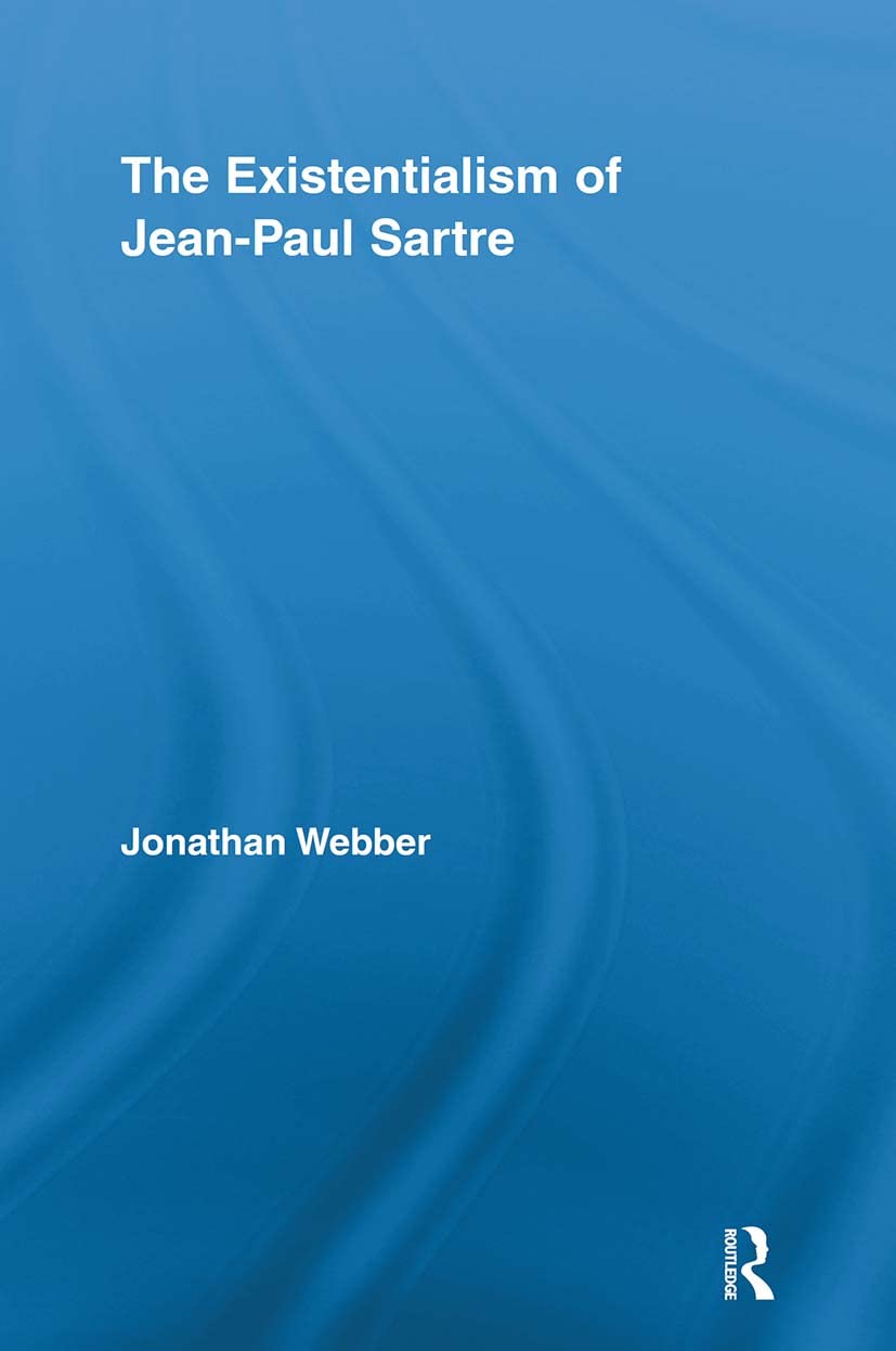 The Existentialism of Jean-Paul Sartre (Routledge Studies in Twentieth-Century Philosophy)