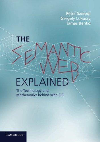 The Semantic Web Explained: The Technology and Mathematics behind Web 3.0 by P?er Szeredi (2014-10-27)