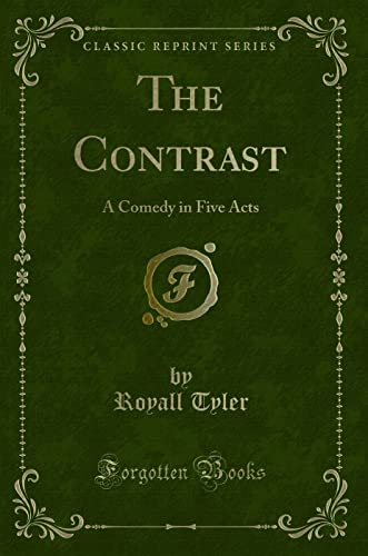 The Contrast: A Comedy in Five Acts (Classic Reprint)