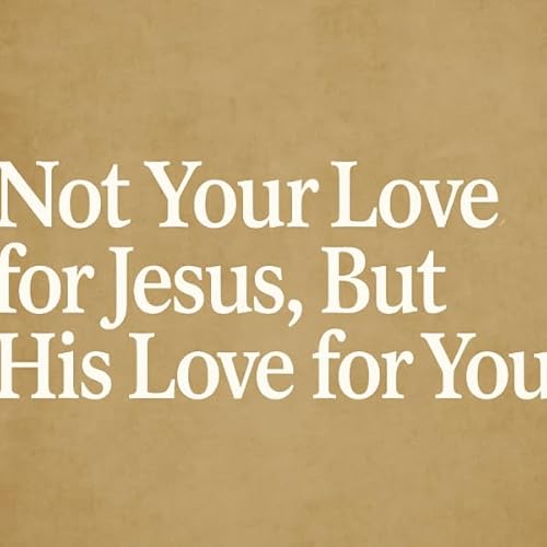 Not Your Love for Jesus, But His Love for You Podcast Por  arte de portada