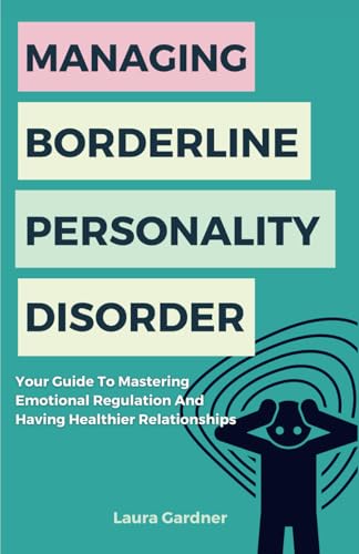 Image of Managing Borderline Personality Disorder: Your Guide To Mastering Emotional Regulation And Having Healthier Relationships (Dealing with Borderline Personality Disorder)