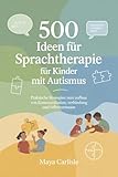 500 Ideen für Sprachtherapie für Kinder mit Autismus: Praktische Strategien zum Aufbau von Kommunikation, Verbindung und Selbstvertrauen