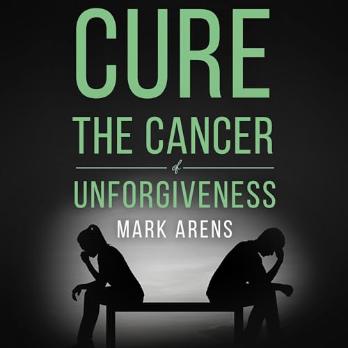 Mark Arens - Cure the Cancer of Unforgiveness episode artwork