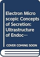Electron Microscopic Concepts of Secretion: Ultrastructure of Endocrine and Reproductive Organs (Wiley series in the dynamics of cell biology) 0471374512 Book Cover