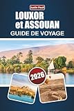  LOUXOR et ASSOUAN GUIDE DE VOYAGE 2026: Découvrez des temples anciens, des croisières sur le Nil, la cuisine locale et les expériences culturelles du sud de l\'Égypte