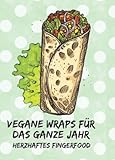  Vegane Wraps für das ganze Jahr: Herzhaftes Fingerfood: Kleines Rezeptbuch zum Verschenken (yummi waf.foodies mini books)