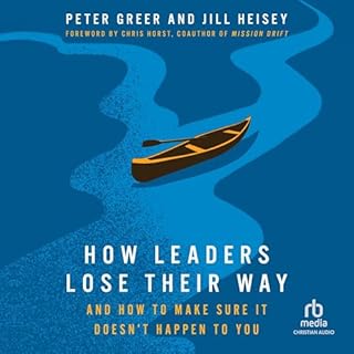 How Leaders Lose Their Way Audiobook By Peter Greer, Jill Heisey, Chris Horst - foreword cover art