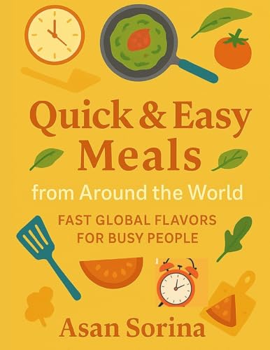 Quick & Easy Meals from Around the World, Fast Global Flavors for Busy People