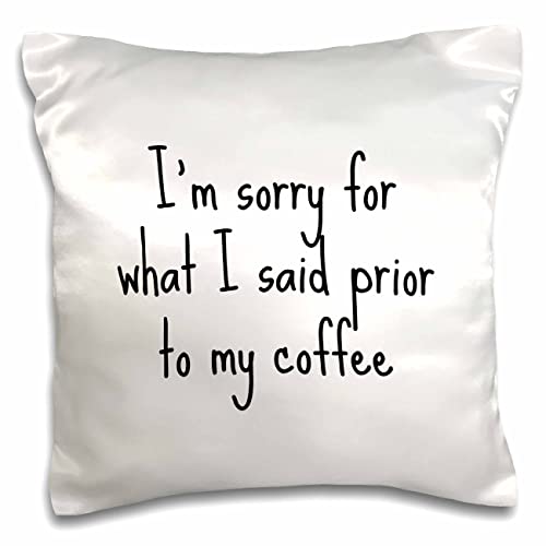 3dRose 3dRose-3DRose Gabriella Image of Im Sorry for What I Said Prior to My Coffee Quote (pc-317857-1) Pillow Case, White