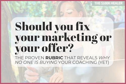 Should you fix your marketing or your offer? Use this proven rubric to reveal why your coaching business isn&rsquo;t signing clients (yet)